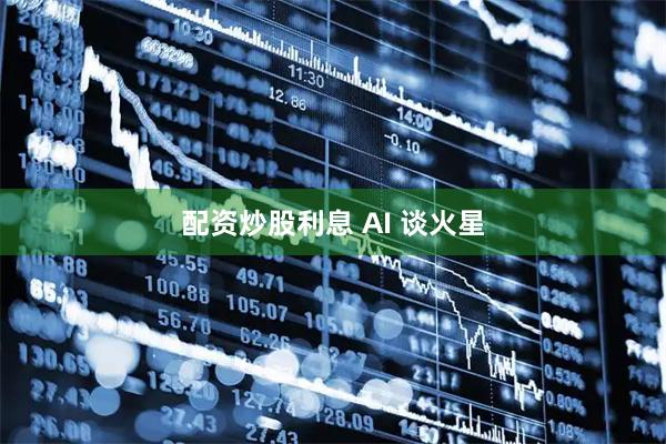 配资炒股利息 AI 谈火星